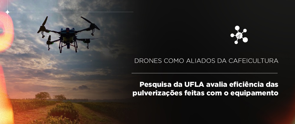 Drones como aliados da cafeicultura: Pesquisa da UFLA avalia eficiência das pulverizações feitas com o equipamento