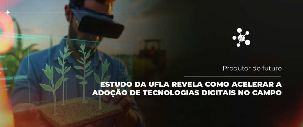 Estudo da UFLA aponta caminhos para acelerar a adoção de tecnologias digitais no campo
